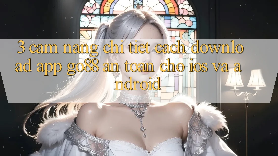3. Cẩm nang chi tiết cách download App Go88 an toàn cho iOS và Android 3. Cẩm nang chi tiết cách download App Go88 an toàn cho iOS và Android