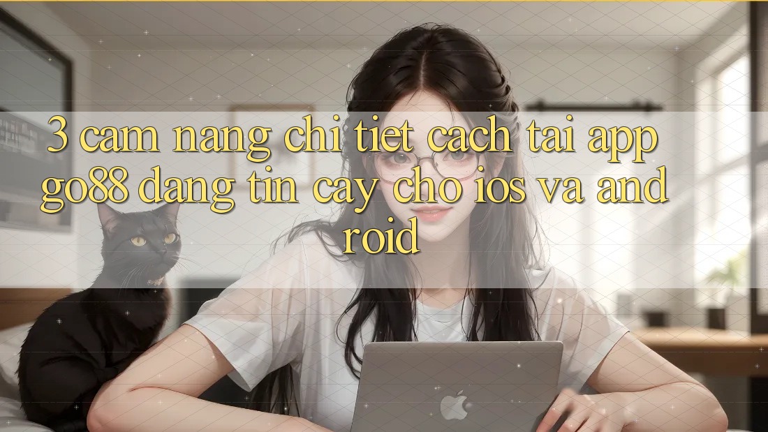 3. Cẩm nang chi tiết cách tải App Go88 đáng tin cậy cho iOS và Android 3. Cẩm nang chi tiết cách tải App Go88 đáng tin cậy cho iOS và Android