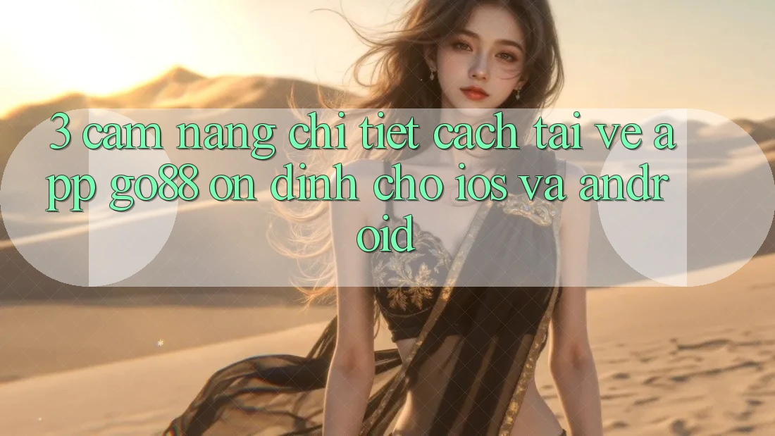 3. Cẩm nang chi tiết cách tải về App Go88 ổn định cho iOS và Android 3. Cẩm nang chi tiết cách tải về App Go88 ổn định cho iOS và Android