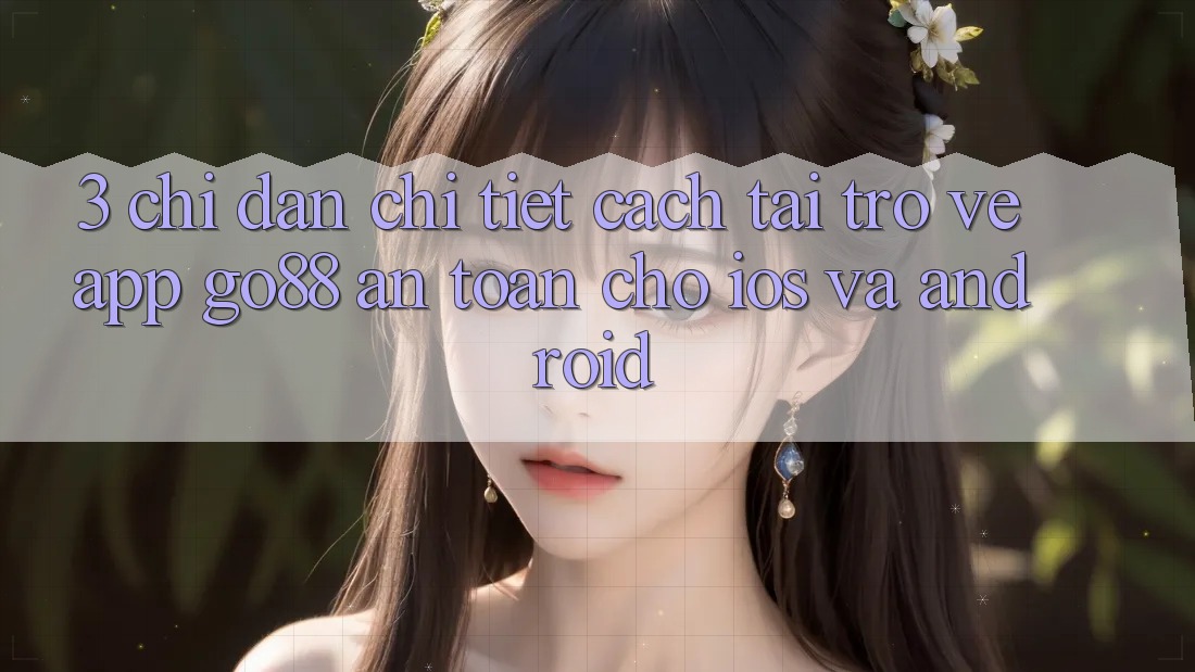 3. Chỉ dẫn chi tiết cách tải trở về App Go88 an toàn cho iOS và Android 3. Chỉ dẫn chi tiết cách tải trở về App Go88 an toàn cho iOS và Android