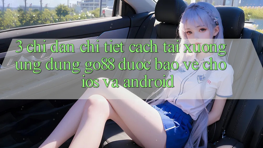 3. Chỉ dẫn chi tiết cách tải xuống Ứng dụng Go88 được bảo vệ cho iOS và Android