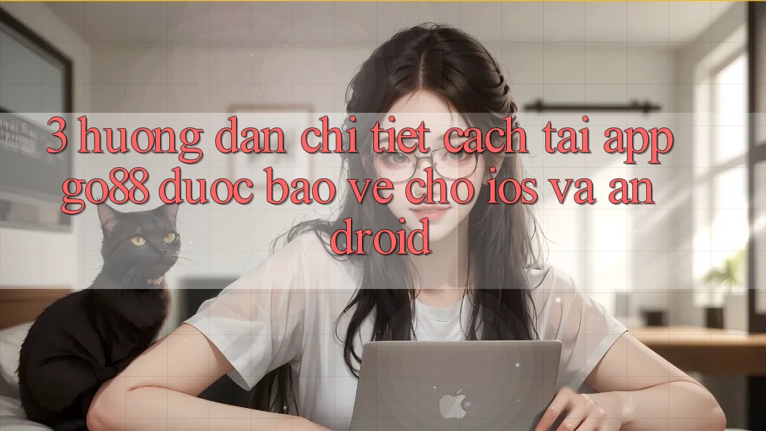 3. Hướng dẫn chi tiết cách tải App Go88 được bảo vệ cho iOS và Android