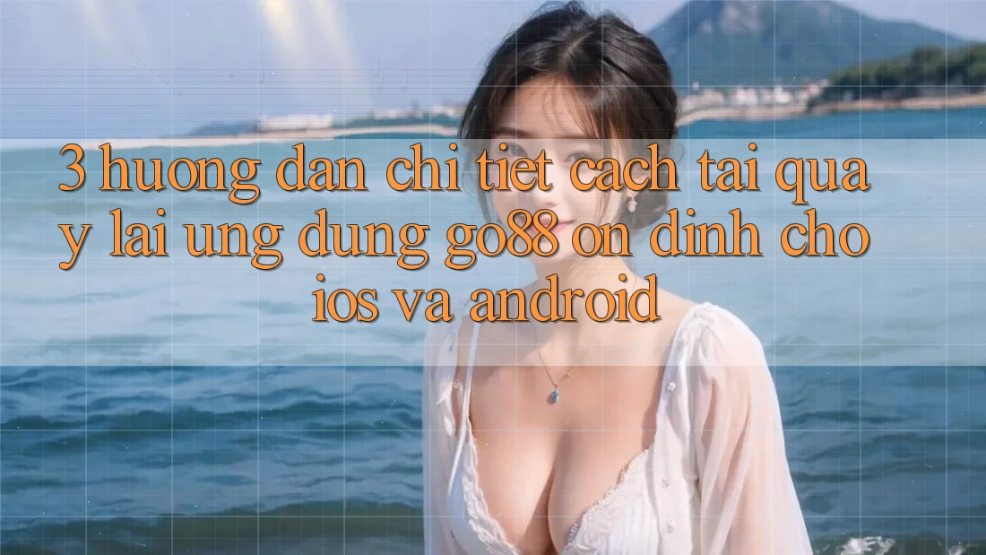 3. Hướng dẫn chi tiết cách tải quay lại Ứng dụng Go88 ổn định cho iOS và Android