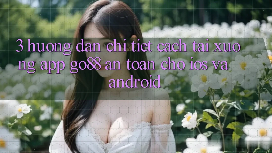 3. Hướng dẫn chi tiết cách tải xuống App Go88 an toàn cho iOS và Android 3. Hướng dẫn chi tiết cách tải xuống App Go88 an toàn cho iOS và Android