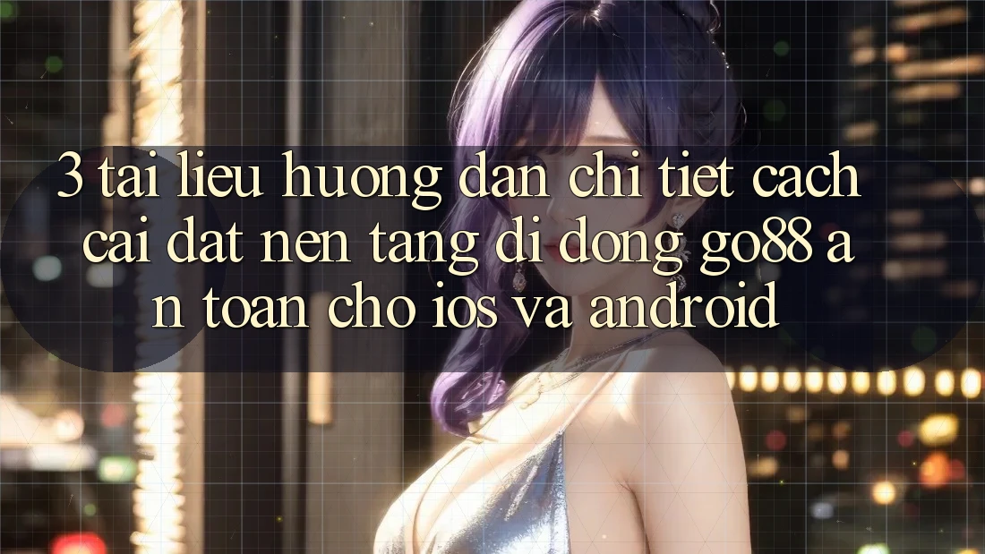 3. Tài liệu hướng dẫn chi tiết cách cài đặt Nền tảng di động Go88 an toàn cho iOS và Android 3. Tài liệu hướng dẫn chi tiết cách cài đặt Nền tảng di động Go88 an toàn cho iOS và Android