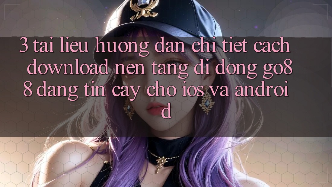 3. Tài liệu hướng dẫn chi tiết cách download Nền tảng di động Go88 đáng tin cậy cho iOS và Android 3. Tài liệu hướng dẫn chi tiết cách download Nền tảng di động Go88 đáng tin cậy cho iOS và Android