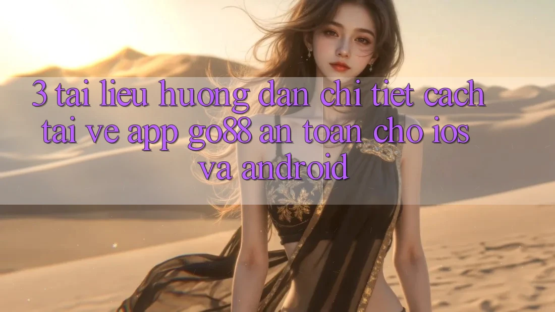 3. Tài liệu hướng dẫn chi tiết cách tải về App Go88 an toàn cho iOS và Android 3. Tài liệu hướng dẫn chi tiết cách tải về App Go88 an toàn cho iOS và Android
