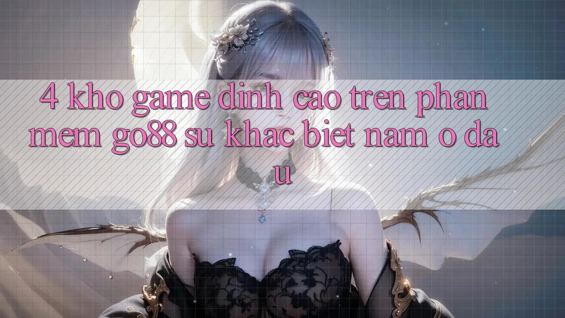 4. Kho game đỉnh cao trên Phần mềm Go88: Sự khác biệt nằm ở đâu?