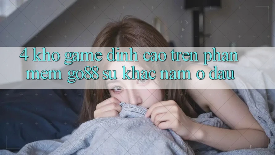 4. Kho game đỉnh cao trên Phần mềm Go88: Sự khác nằm ở đâu? 4. Kho game đỉnh cao trên Phần mềm Go88: Sự khác nằm ở đâu?