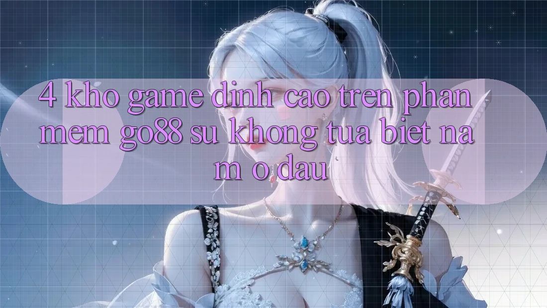 4. Kho game đỉnh cao trên Phần mềm Go88: Sự không tựa biệt nằm ở đâu? 4. Kho game đỉnh cao trên Phần mềm Go88: Sự không tựa biệt nằm ở đâu?