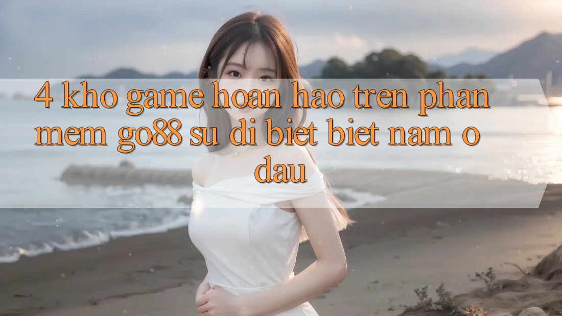 4. Kho game hoàn hảo trên Phần mềm Go88: Sự dị biệt biệt nằm ở đâu?