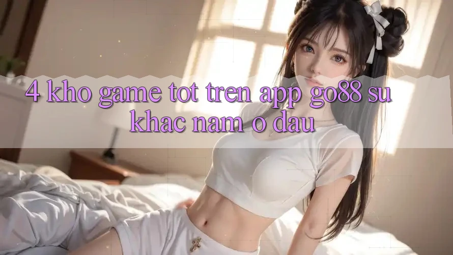 4. Kho game tốt trên App Go88: Sự khác nằm ở đâu?