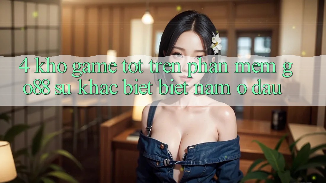 4. Kho game tốt trên Phần mềm Go88: Sự khác biệt biệt nằm ở đâu?