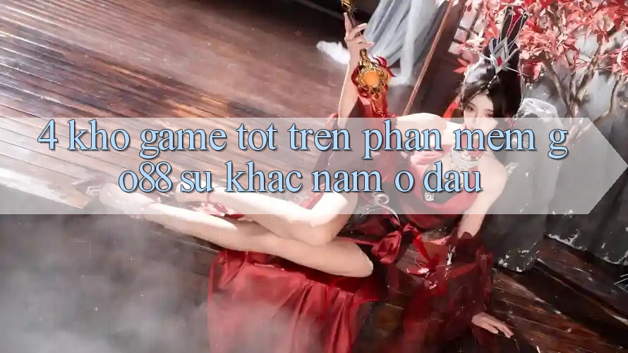 4. Kho game tốt trên Phần mềm Go88: Sự khác nằm ở đâu? 4. Kho game tốt trên Phần mềm Go88: Sự khác nằm ở đâu?