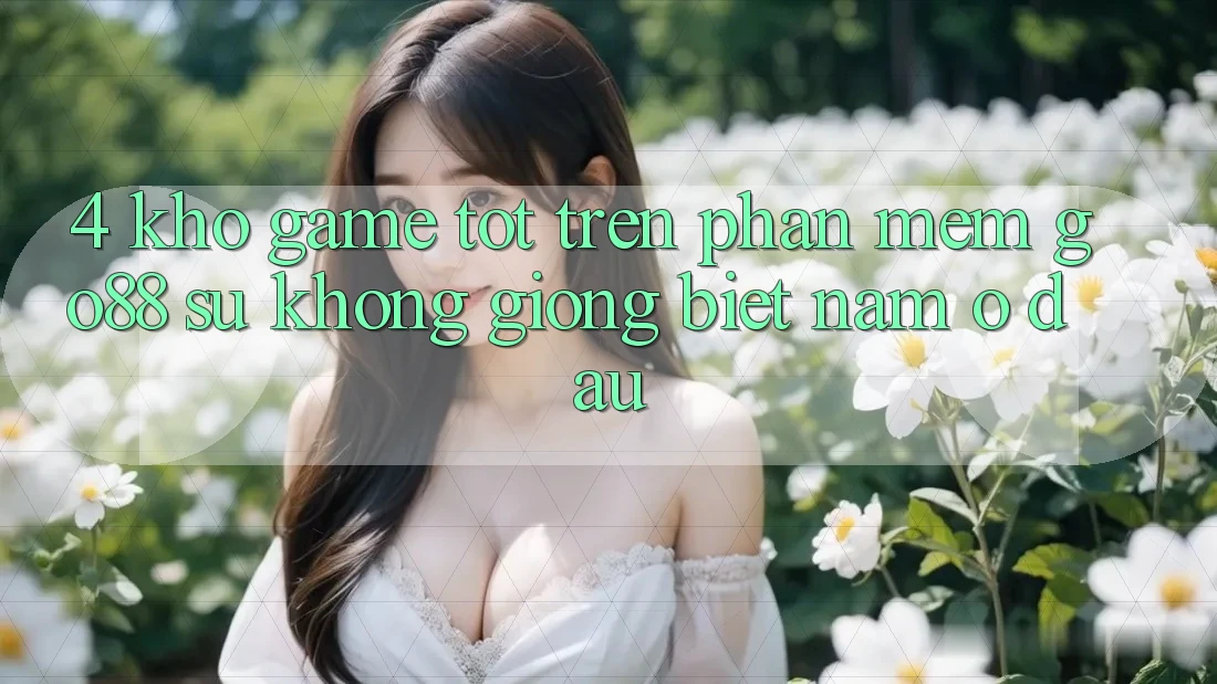 4. Kho game tốt trên Phần mềm Go88: Sự không giống biệt nằm ở đâu? 4. Kho game tốt trên Phần mềm Go88: Sự không giống biệt nằm ở đâu?
