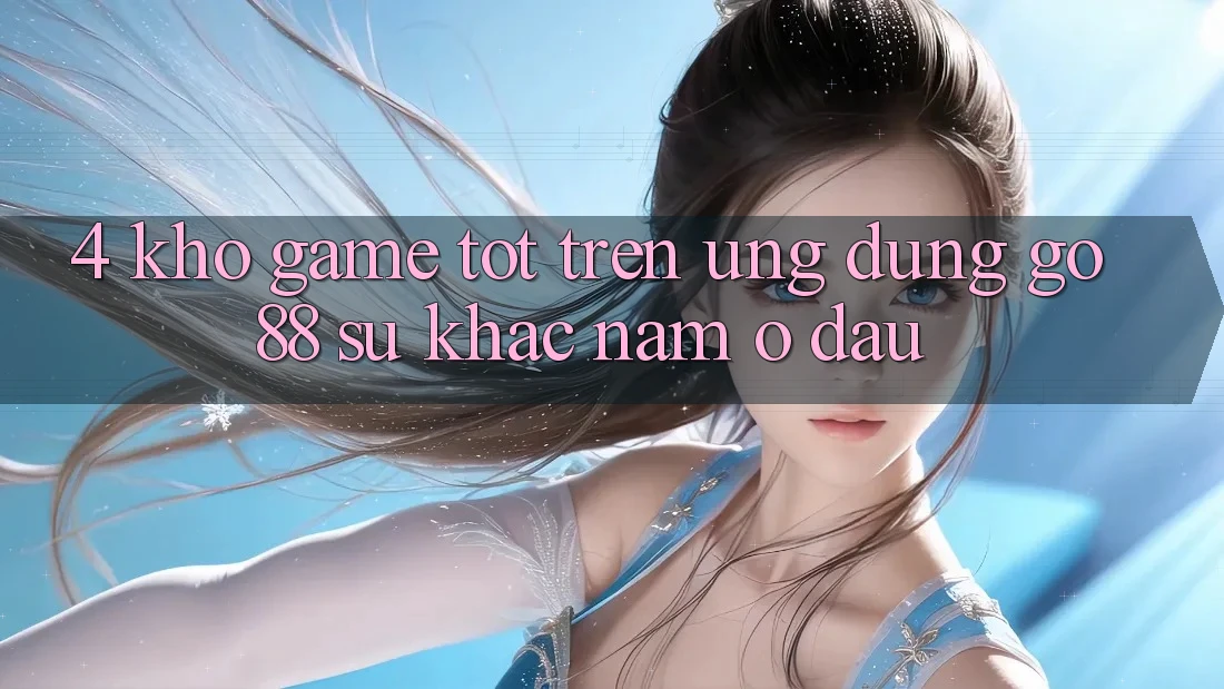 4. Kho game tốt trên Ứng dụng Go88: Sự khác nằm ở đâu? 4. Kho game tốt trên Ứng dụng Go88: Sự khác nằm ở đâu?