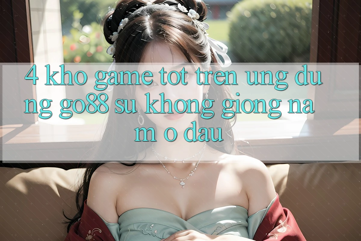 4. Kho game tốt trên Ứng dụng Go88: Sự không giống nằm ở đâu? 4. Kho game tốt trên Ứng dụng Go88: Sự không giống nằm ở đâu?