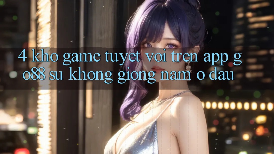 4. Kho game tuyệt vời trên App Go88: Sự không giống nằm ở đâu? 4. Kho game tuyệt vời trên App Go88: Sự không giống nằm ở đâu?