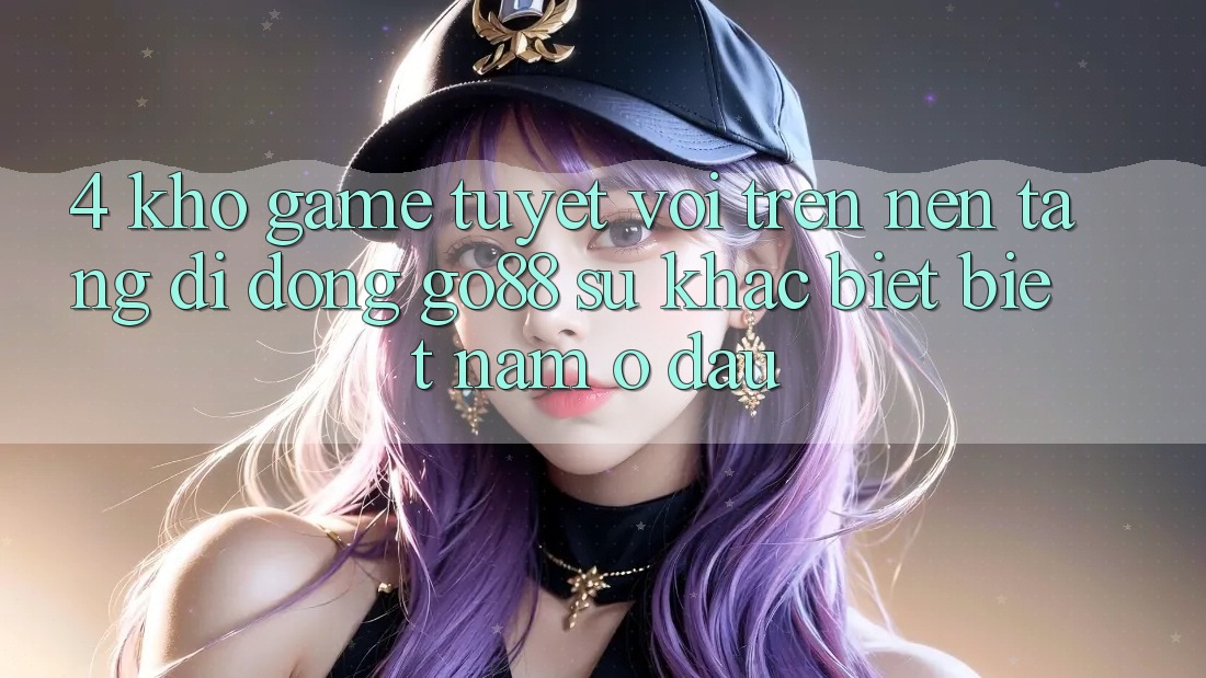 4. Kho game tuyệt vời trên Nền tảng di động Go88: Sự khác biệt biệt nằm ở đâu? 4. Kho game tuyệt vời trên Nền tảng di động Go88: Sự khác biệt biệt nằm ở đâu?