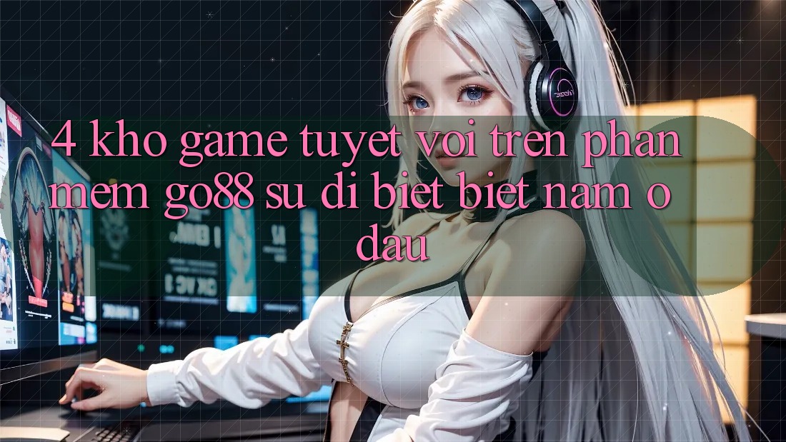 4. Kho game tuyệt vời trên Phần mềm Go88: Sự dị biệt biệt nằm ở đâu? 4. Kho game tuyệt vời trên Phần mềm Go88: Sự dị biệt biệt nằm ở đâu?
