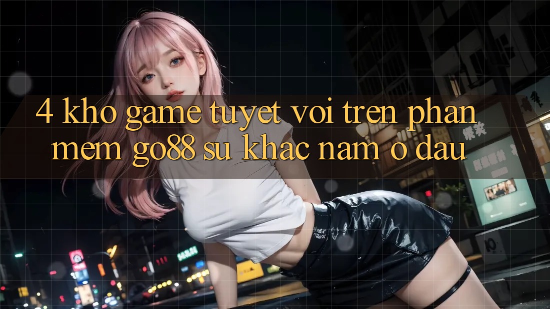 4. Kho game tuyệt vời trên Phần mềm Go88: Sự khác nằm ở đâu? 4. Kho game tuyệt vời trên Phần mềm Go88: Sự khác nằm ở đâu?
