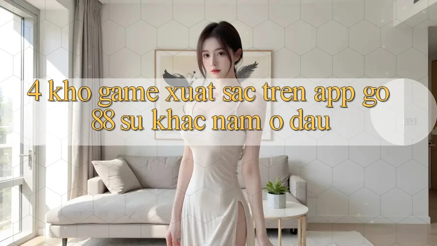 4. Kho game xuất sắc trên App Go88: Sự khác nằm ở đâu?