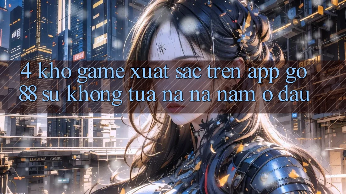 4. Kho game xuất sắc trên App Go88: Sự không tựa na ná nằm ở đâu?