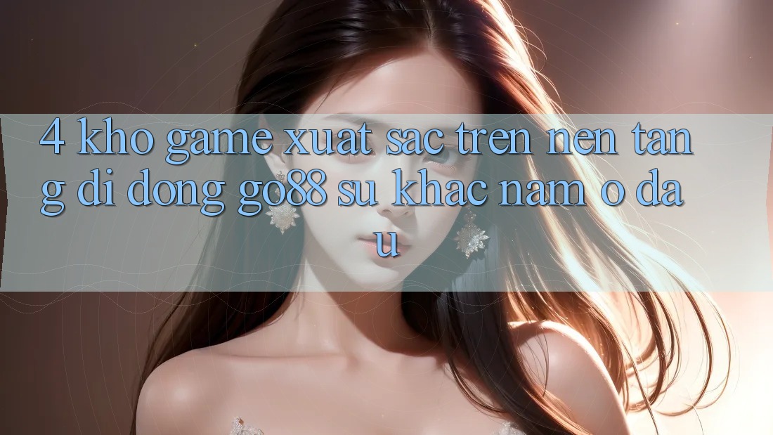 4. Kho game xuất sắc trên Nền tảng di động Go88: Sự khác nằm ở đâu?