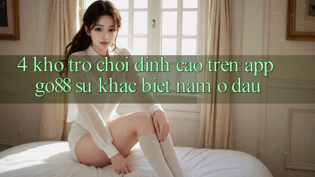 4. Kho trò chơi đỉnh cao trên App Go88: Sự khác biệt nằm ở đâu?