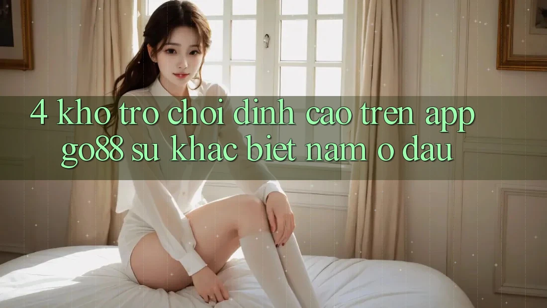 4. Kho trò chơi đỉnh cao trên App Go88: Sự khác biệt nằm ở đâu?