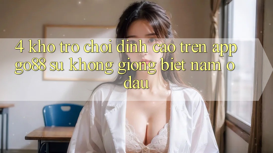 4. Kho trò chơi đỉnh cao trên App Go88: Sự không giống biệt nằm ở đâu?