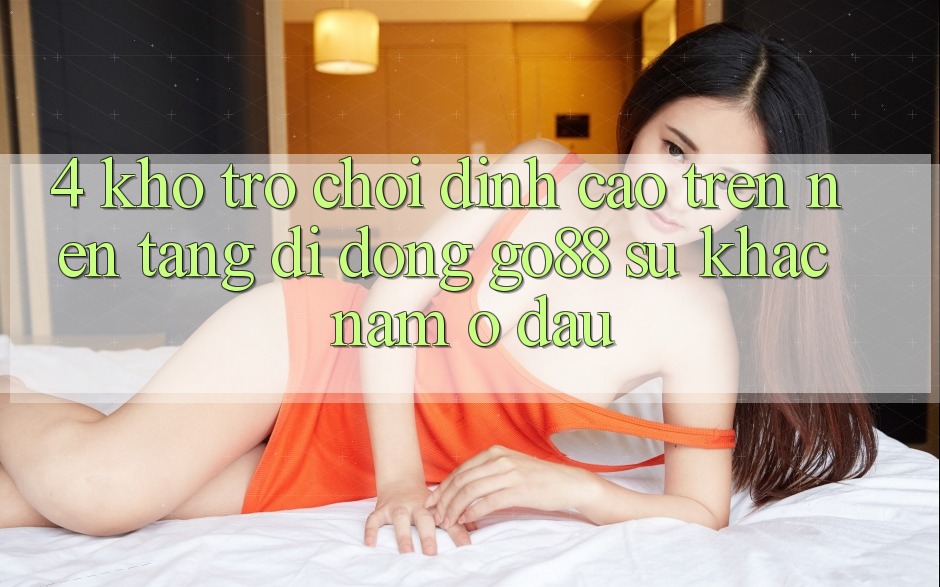 4. Kho trò chơi đỉnh cao trên Nền tảng di động Go88: Sự khác nằm ở đâu? 4. Kho trò chơi đỉnh cao trên Nền tảng di động Go88: Sự khác nằm ở đâu?