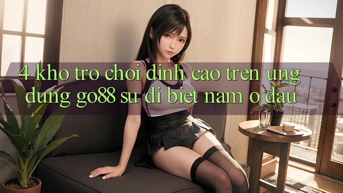 4. Kho trò chơi đỉnh cao trên Ứng dụng Go88: Sự dị biệt nằm ở đâu? 4. Kho trò chơi đỉnh cao trên Ứng dụng Go88: Sự dị biệt nằm ở đâu?