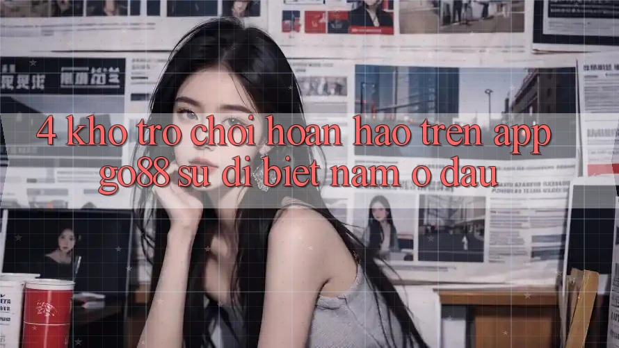 4. Kho trò chơi hoàn hảo trên App Go88: Sự dị biệt nằm ở đâu? 4. Kho trò chơi hoàn hảo trên App Go88: Sự dị biệt nằm ở đâu?