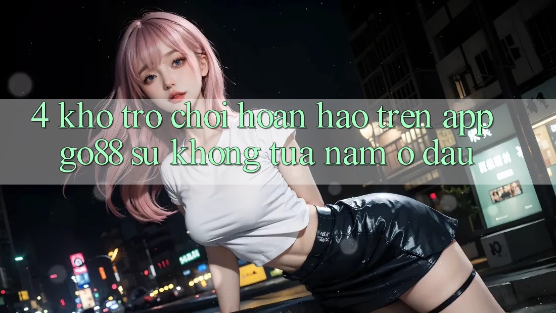 4. Kho trò chơi hoàn hảo trên App Go88: Sự không tựa nằm ở đâu? 4. Kho trò chơi hoàn hảo trên App Go88: Sự không tựa nằm ở đâu?