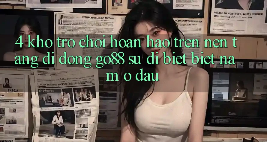 4. Kho trò chơi hoàn hảo trên Nền tảng di động Go88: Sự dị biệt biệt nằm ở đâu? 4. Kho trò chơi hoàn hảo trên Nền tảng di động Go88: Sự dị biệt biệt nằm ở đâu?