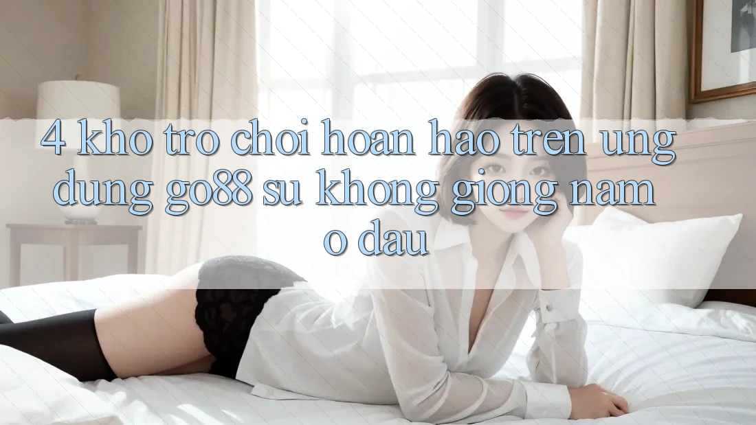 4. Kho trò chơi hoàn hảo trên Ứng dụng Go88: Sự không giống nằm ở đâu? 4. Kho trò chơi hoàn hảo trên Ứng dụng Go88: Sự không giống nằm ở đâu?