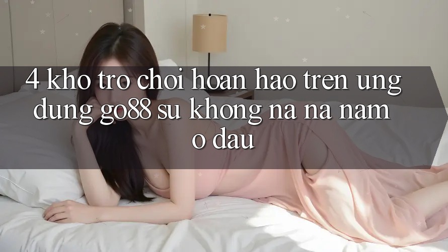 4. Kho trò chơi hoàn hảo trên Ứng dụng Go88: Sự không na ná nằm ở đâu?