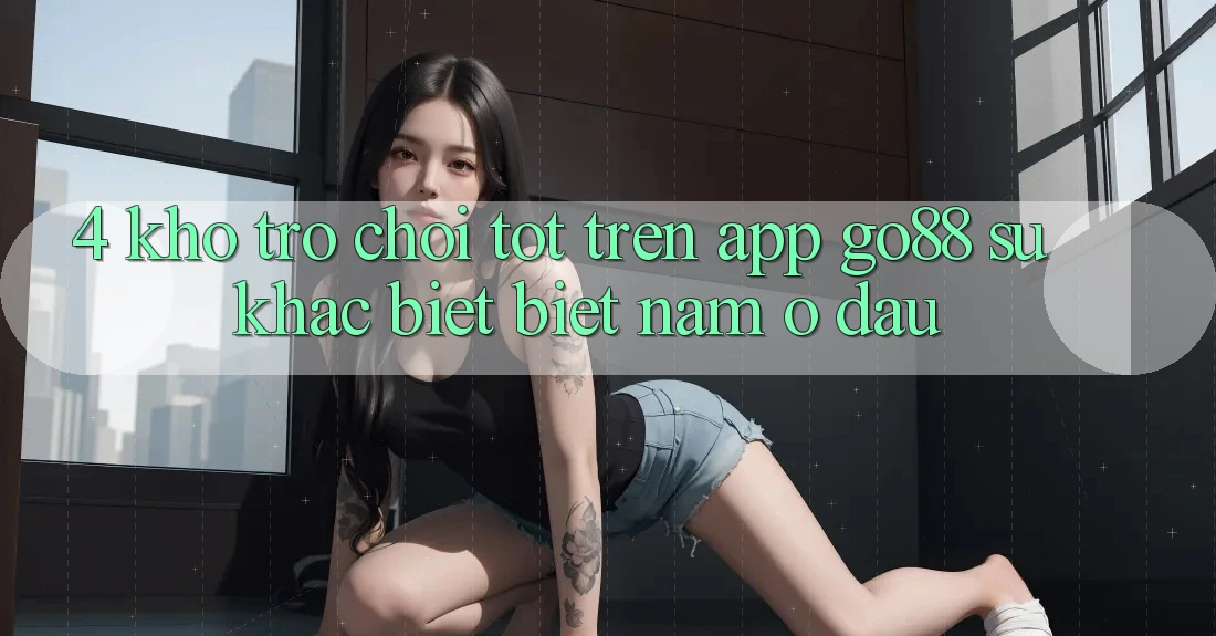 4. Kho trò chơi tốt trên App Go88: Sự khác biệt biệt nằm ở đâu?