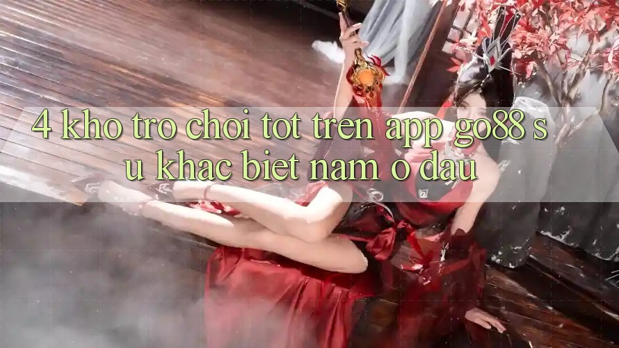 4. Kho trò chơi tốt trên App Go88: Sự khác biệt nằm ở đâu? 4. Kho trò chơi tốt trên App Go88: Sự khác biệt nằm ở đâu?