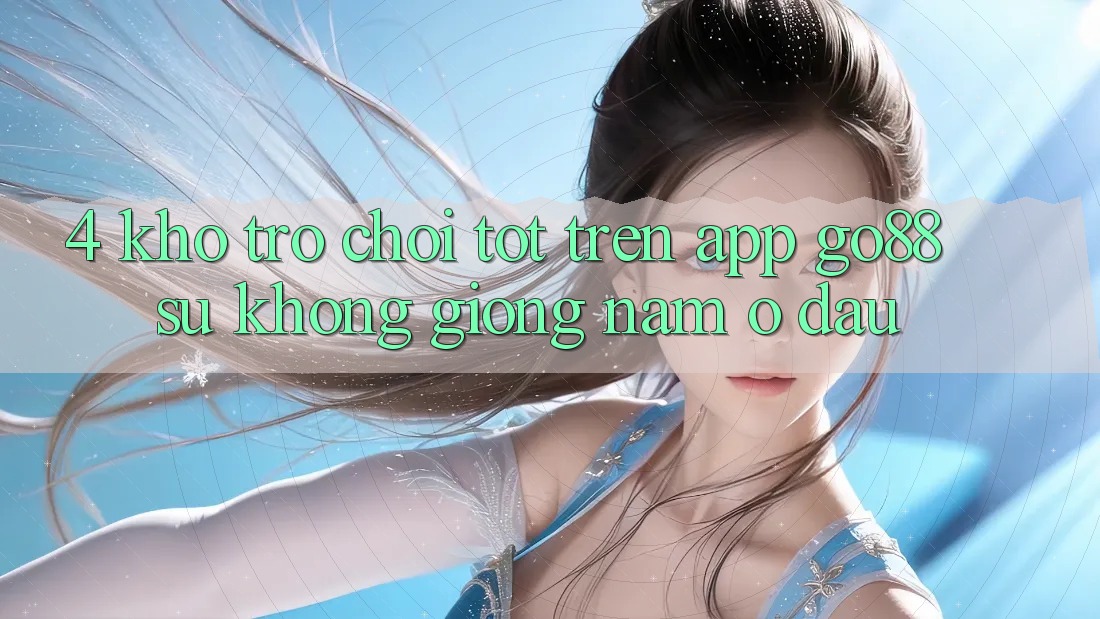 4. Kho trò chơi tốt trên App Go88: Sự không giống nằm ở đâu?