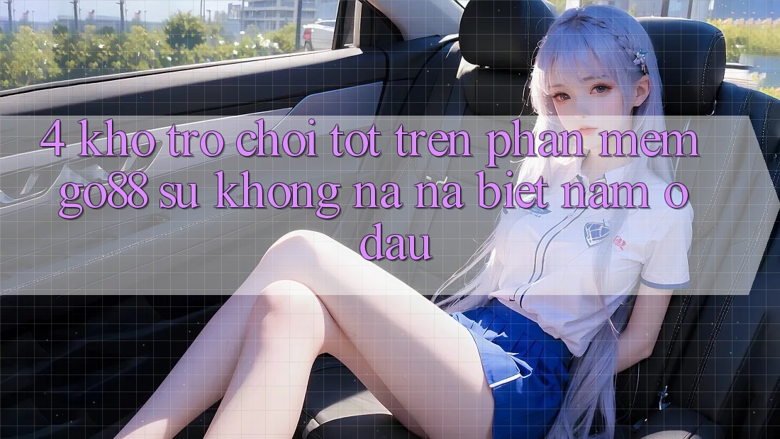 4. Kho trò chơi tốt trên Phần mềm Go88: Sự không na ná biệt nằm ở đâu?