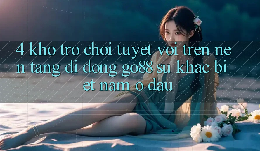 4. Kho trò chơi tuyệt vời trên Nền tảng di động Go88: Sự khác biệt nằm ở đâu? 4. Kho trò chơi tuyệt vời trên Nền tảng di động Go88: Sự khác biệt nằm ở đâu?