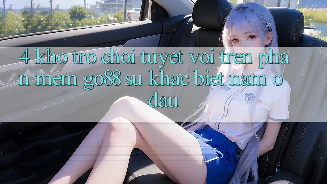 4. Kho trò chơi tuyệt vời trên Phần mềm Go88: Sự khác biệt nằm ở đâu?