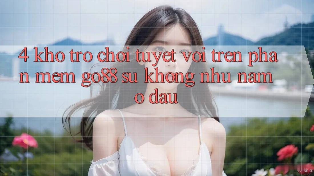 4. Kho trò chơi tuyệt vời trên Phần mềm Go88: Sự không như nằm ở đâu? 4. Kho trò chơi tuyệt vời trên Phần mềm Go88: Sự không như nằm ở đâu?