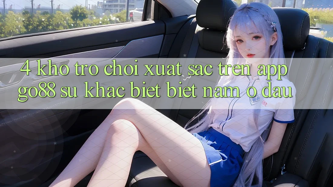 4. Kho trò chơi xuất sắc trên App Go88: Sự khác biệt biệt nằm ở đâu?