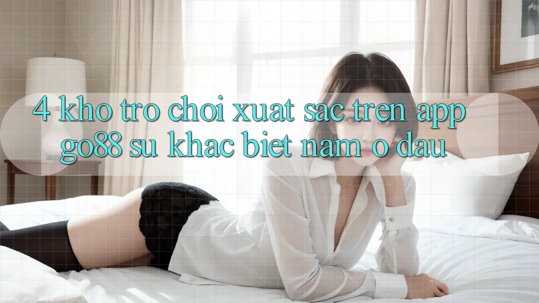 4. Kho trò chơi xuất sắc trên App Go88: Sự khác biệt nằm ở đâu?