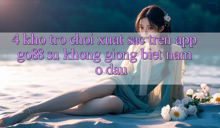 4. Kho trò chơi xuất sắc trên App Go88: Sự không giống biệt nằm ở đâu?