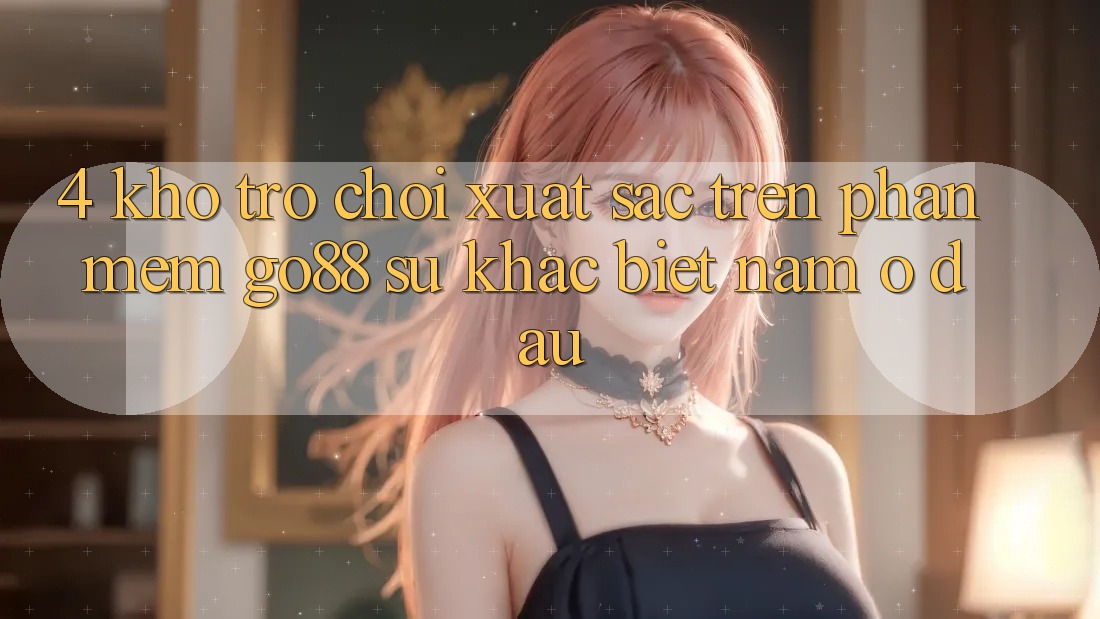 4. Kho trò chơi xuất sắc trên Phần mềm Go88: Sự khác biệt nằm ở đâu?