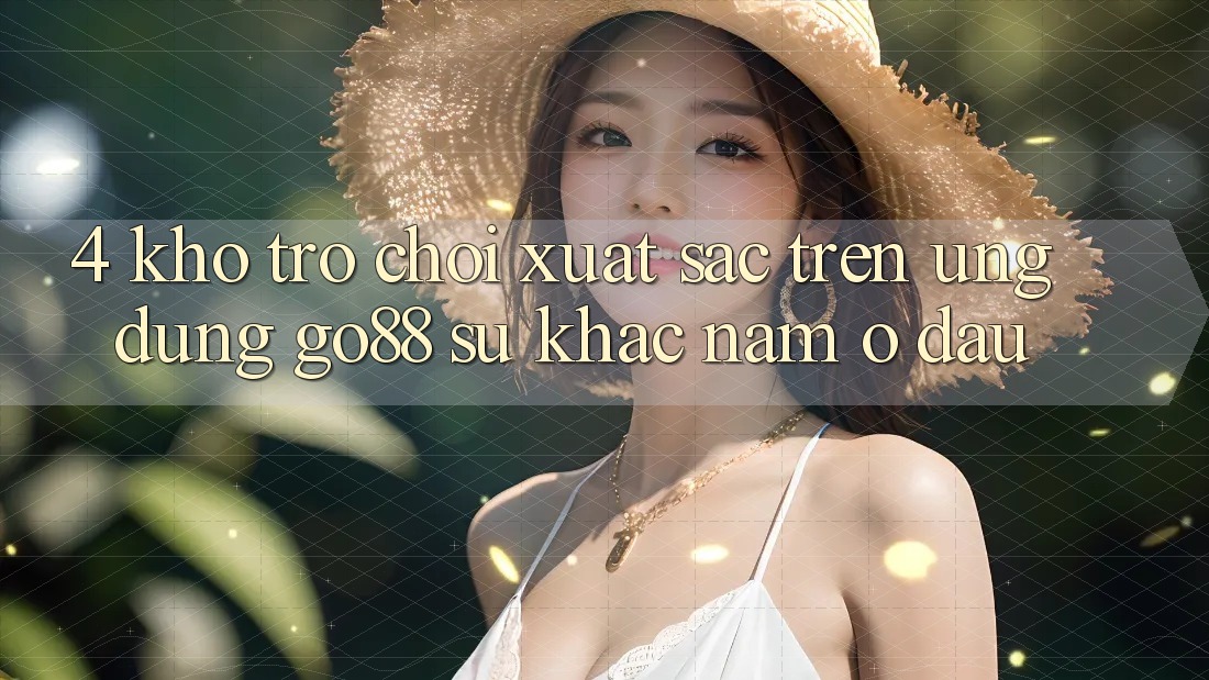4. Kho trò chơi xuất sắc trên Ứng dụng Go88: Sự khác nằm ở đâu? 4. Kho trò chơi xuất sắc trên Ứng dụng Go88: Sự khác nằm ở đâu?